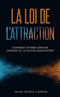 La loi de l'attraction: comment attirer l'amour, l'argent et le succès sans effort (French Edition) B0CSP2PXR7 Book Cover
