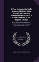 A First Letter to the Right Honourable Lord John Russell, M.P.: On the Present Persecution of a Certain Portion of the English Church: With a Sermon Preached at S. Paul's, Knightsbridge, on Sunday Mor 1346720185 Book Cover