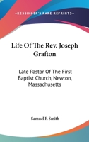 Life Of The Rev. Joseph Grafton: Late Pastor Of The First Baptist Church, Newton, Massachusetts 1163266116 Book Cover