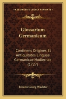 Glossarium Germanicum: Continens Origines Et Antiquitates Linguae Germanicae Hodiernae (1727) 1271549611 Book Cover