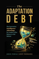 The Adaptation Debt: The Innovation Intelligence Advantage for Leaders Who Refuse to Fall Behind B0GQXJTTH5 Book Cover