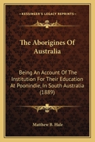 The Aborigines Of Australia: Being An Account Of The Institution For Their Education At Poonindie, In South Australia 1164155229 Book Cover