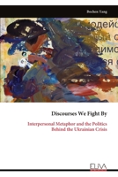 Discourses We Fight By: Interpersonal Metaphor and the Politics Behind the Ukrainian Crisis 9999331564 Book Cover