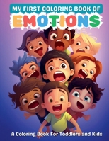 My First Coloring Book of Emotions: Helping Kids and Toddlers Understand and Express Their Feelings and Emotions Through Easy Coloring Pages B0CM28HBXB Book Cover
