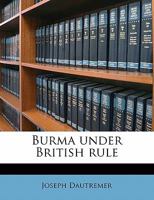 Burma Under British Rule 1016674511 Book Cover