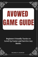 Avowed Game Guide: Beginner-Friendly Tactics to Level Up Faster and Survive Any Battle. B0DXTTLNK5 Book Cover