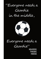 Newcastle Forever. Everyone Needs a Geordie in the Middle: Notebook for fans of Newcastle FC, 110 pages, wide-ruled 1673964265 Book Cover
