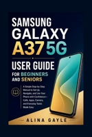 SAMSUNG GALAXY A37 5G USER GUIDE FOR BEGINNERS AND SENIORS: A Simple Step-by-Step Manual to Set Up, Navigate, and Use Your Phone with Confidence—Calls, Apps, Camera, and Everyday Tasks Made Easy B0GZGCP61D Book Cover