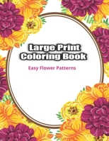 Large Print Coloring Book Easy Flower Patterns: An Adult Coloring Book with Bouquets, Wreaths, Swirls, Patterns, Decorations, Inspirational Designs, and Much More! B08CPJJTV8 Book Cover