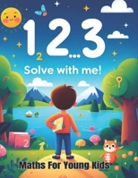 1, 2, 3...Solve With Me!: Maths For Young Kids B0F1Y4JJKL Book Cover