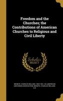Freedom And The Churches: The Contributions Of American Churches To Religious And Civil Liberty (1913) 116533352X Book Cover