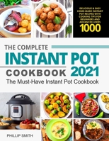 The Complete Instant Pot Cookbook 2021: Delicious & Easy Home-Made Instant Pot Recipes with Cooking Tips for Beginners and Advanced Users 1000 | The Must-Have Instant Pot Cookbook B092416ZYW Book Cover