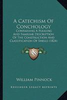 A Catechism Of Conchology: Containing A Pleasing And Familiar Description Of The Construction And Classification Of Shells 0548847363 Book Cover