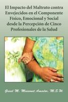 El Impacto del Maltrato Contra Envejecidos En El Componente Fisico, Emocional y Social Desde La Percepcion de Cinco Profesionales de La Salud 1463316496 Book Cover