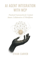 AI Agent Integration with MCP: Practical Frameworks for Context-Aware, Collaborative AI Workflows B0FV8V13FD Book Cover