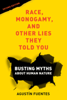 Race, Monogamy, and Other Lies They Told You: Busting Myths about Human Nature 0520269713 Book Cover