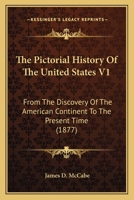 The Pictorial History Of The United States V1: From The Discovery Of The American Continent To The Present Time 0548807523 Book Cover