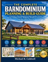 THE COMPLETE BARNDOMINIUM PLANNING & BUILD GUIDE: A Practical 1-Floor Blueprint for Smart Layouts, Privacy, Storage, Building Science, Budgeting, Permits & Construction—from Raw Land to Move-In B0HJHC28G5 Book Cover