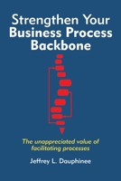 Strengthen Your Business Process Backbone: The unappreciated value of facilitating processes B08RGZH97D Book Cover