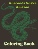 Anaconda snake amazon coloring book: Stress Relief Coloring Book, Realistic SNAKES for Coloring Stress Relieving - Illustrated Drawings and Artwork to ... And Adults (Snake Designs Coloring Books B08W7DX2B6 Book Cover