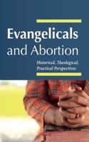 Evangelicals and Abortion: Historical, Theological, Practical Perspectives 1666784516 Book Cover