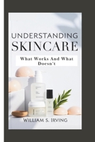 UNDERSTANDING SKINCARE: What Works And What Doesn’t B0DWSZ44N5 Book Cover