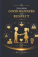 TEACHING GOOD MANNERS AND RESPECT B0HFFW19G9 Book Cover