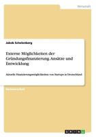 Externe M�glichkeiten der Gr�ndungsfinanzierung. Ans�tze und Entwicklung: Aktuelle Finanzierungsm�glichkeiten von Startups in Deutschland 3656577730 Book Cover