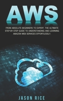 AWS: From Absolute Beginner to Expert. The Ultimate Step-by-Step Guide to Understanding and Learning Amazon Web Services Effortlessly. (2020 Edition) B085KK6K2V Book Cover