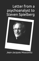 Letter from a psychoanalyst to Steven Spielberg: Or De-Corrupting our Future 1480001775 Book Cover