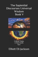 The Sapiential Discourses Universal Wisdom, Book V: Critical Times - A New Earth B0FJ67329Q Book Cover