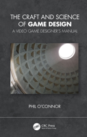 The Craft and Science of Game Design: A Video Game Designer's Manual 0367556537 Book Cover