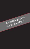 Everything I Love about Role Play: A Safe Place for Your Kinky Thoughts 1545593736 Book Cover