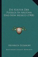 Die Kultur Der Pueblos In Arizona Und New Mexico (1908) 117762835X Book Cover