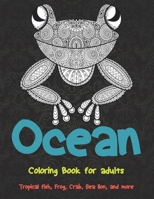 Ocean - Coloring Book for adults - Tropical fish, Frog, Crab, Sea lion, and more B08QS3956F Book Cover