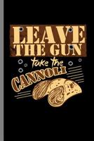 Leave the gun take the Cannoli: Leave The Gun Take The Cannoli Italian Food Foodie Cannoli Lovers (6"x9") Lined notebook Journal to write in 1081283475 Book Cover