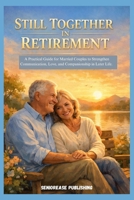 STILL TOGETHER IN RETIREMENT: A Practical Guide for Married Couples to Strengthen Communication, Love, and Companionship in Later Life. (SeniorEase Essential Guides) B0GGC2Q38J Book Cover