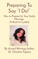 Preparing To Say I Do!: How to Prepare for Your Godly Marriage (A Book for Ladies) 1738646076 Book Cover