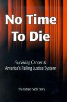 No Time to Die: Surviving Cancer and America's Failing Justice System 0970442904 Book Cover