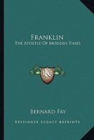 Franklin: The Apostle of Modern Times 0548446512 Book Cover