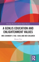 A Genlis Education and Enlightenment Values: Mrs Chinnery (1766-1840) and Her Children 1032171790 Book Cover