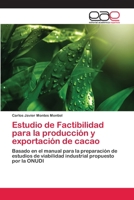 Estudio de Factibilidad para la producción y exportación de cacao: Basado en el manual para la preparación de estudios de viabilidad industrial propuesto por la ONUDI 6202250631 Book Cover