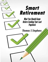 Smart Retirement : Critical Things You Should Know Before Cashing Your Last Paycheck 1794563571 Book Cover