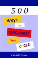 500 Ways to Organize Your Child! 0966989961 Book Cover
