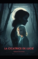 La Cicatrice de Lucie: Son sang se souvient. Le leur aussi. Thriller Fantastique nouveauté. Des souvenirs d’enfance enfouis refont surface, maculés de sang et de terreur (French Edition) B0FJSFY3QV Book Cover