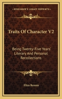 Traits Of Character V2: Being Twenty-Five Years' Literary And Personal Recollections 0548319189 Book Cover