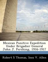 Mexican Punitive Expedition Under Brigadier General John J. Pershing, 1916-1917 1286867355 Book Cover