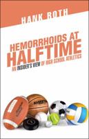 Hemorrhoids at Halftime: An Insider'S View of High School Athletics 1532040830 Book Cover