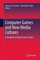 Computer Games and New Media Cultures: A Handbook of Digital Games Studies 9400793014 Book Cover