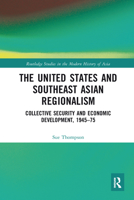 The United States and Southeast Asian Regionalism: Collective Security and Economic Development, 1945-75 0367582716 Book Cover